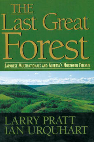 Cover of The Last Great Forest : Japanese Multinationals and Alberta's Northern