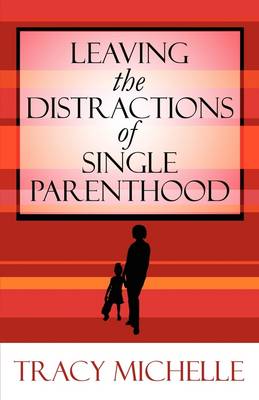 Cover of Leaving the Distractions of Single Parenthood