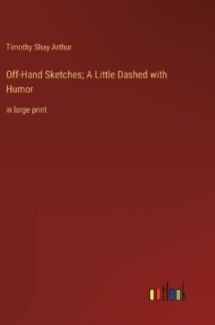 Cover of Off-Hand Sketches; A Little Dashed with Humor