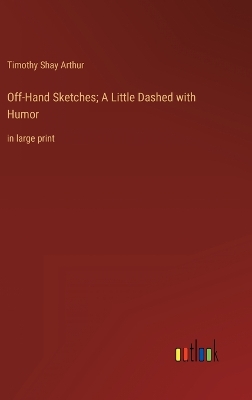 Book cover for Off-Hand Sketches; A Little Dashed with Humor