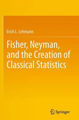 Book cover for Fisher, Neyman, and the Creation of Classical Statistics