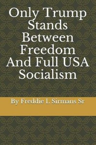 Cover of Only Trump Stands Between Freedom and Full USA Socialism