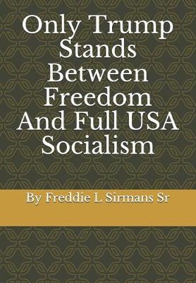 Book cover for Only Trump Stands Between Freedom and Full USA Socialism