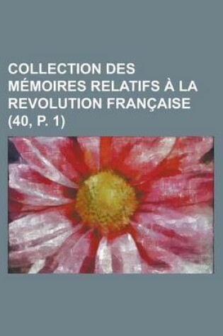 Cover of Collection Des M Moires Relatifs La Revolution Fran Aise (40, P. 1)