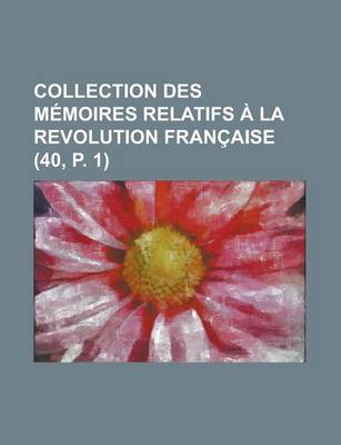 Book cover for Collection Des M Moires Relatifs La Revolution Fran Aise (40, P. 1)