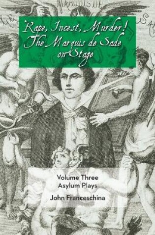 Cover of Rape, Incest, Murder! the Marquis de Sade on Stage Volume Three - Asylum Plays