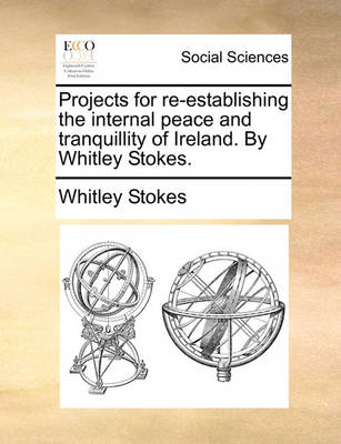 Book cover for Projects for Re-Establishing the Internal Peace and Tranquillity of Ireland. by Whitley Stokes.