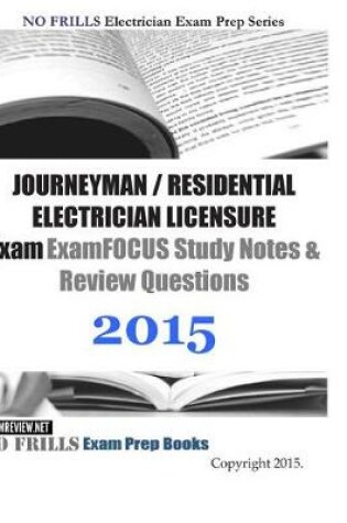 Cover of JOURNEYMAN / RESIDENTIAL ELECTRICIAN LICENSURE Exam ExamFOCUS Study Notes & Review Questions 2015