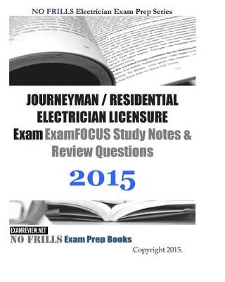 Book cover for JOURNEYMAN / RESIDENTIAL ELECTRICIAN LICENSURE Exam ExamFOCUS Study Notes & Review Questions 2015