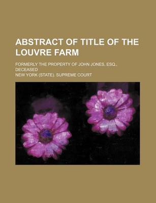 Book cover for Abstract of Title of the Louvre Farm; Formerly the Property of John Jones, Esq., Deceased