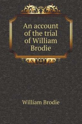 Cover of An account of the trial of William Brodie