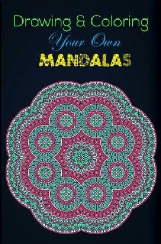 Cover of Drawing & Coloring Your Own Mandalas