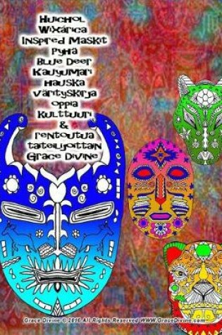 Cover of Huichol Wixarica Inspired Maskit Pyhä Blue Deer Kauyumari hauska värityskirja oppia kulttuuri & rentoutua taiteilijoittain Grace Divine