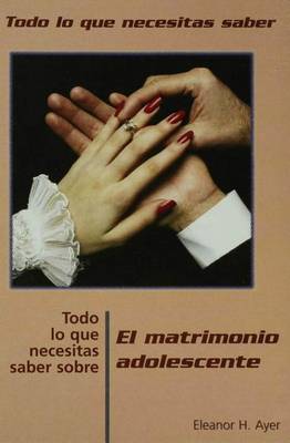 Book cover for Todo Lo Que Necesitas Saber Sobre El Matrimonio Adolescente (Everything You Need to Know about Teen Marriage)