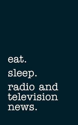 Book cover for eat. sleep. radio and television news. - Lined Notebook