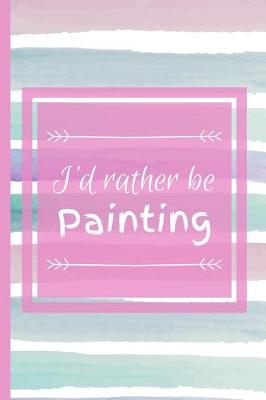 Book cover for I'd Rather Be Painting