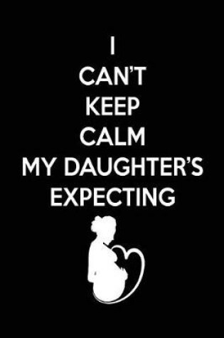Cover of I Can't Keep Calm My Daughter's Expecting