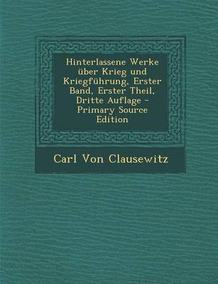 Book cover for Hinterlassene Werke Uber Krieg Und Kriegfuhrung, Erster Band, Erster Theil, Dritte Auflage - Primary Source Edition