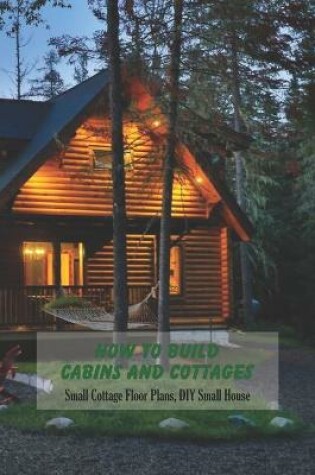 Cover of How To Build Cabins and Cottages