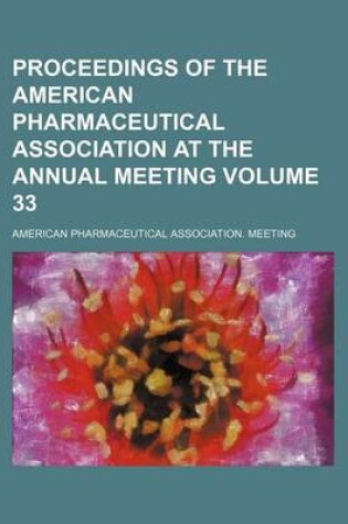 Cover of Proceedings of the American Pharmaceutical Association at the Annual Meeting Volume 33