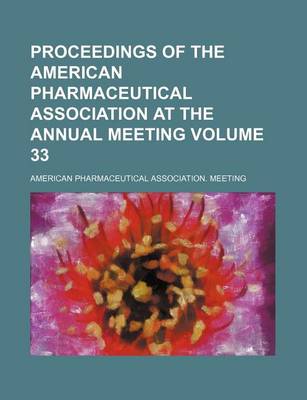 Book cover for Proceedings of the American Pharmaceutical Association at the Annual Meeting Volume 33