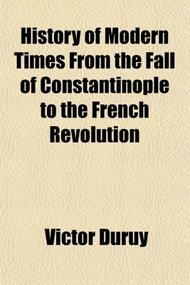 Book cover for History of Modern Times, from the Fall of Constantinople to the French Revolution