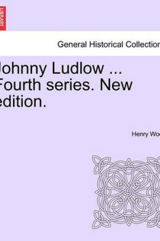 Cover of Johnny Ludlow ... Fourth Series. New Edition.