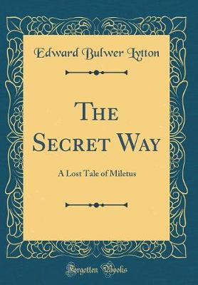 Book cover for The Secret Way: A Lost Tale of Miletus (Classic Reprint)