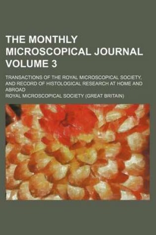 Cover of The Monthly Microscopical Journal; Transactions of the Royal Microscopical Society, and Record of Histological Research at Home and Abroad Volume 3