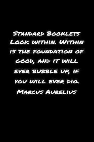 Cover of Standard Booklets Look Within, Within Is the Foundation of Good and It Will Ever Bubble Up If You Will Ever Dig Marcus Aurelius