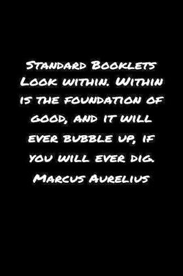 Book cover for Standard Booklets Look Within, Within Is the Foundation of Good and It Will Ever Bubble Up If You Will Ever Dig Marcus Aurelius