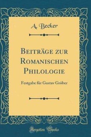 Cover of Beiträge zur Romanischen Philologie: Festgabe für Gustav Gröber (Classic Reprint)