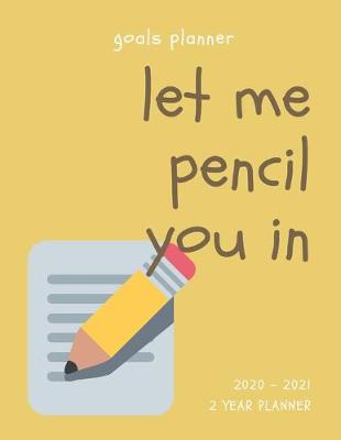 Book cover for Let Me Pencil You In 2020-2021 2 Year Planner