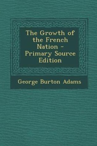 Cover of The Growth of the French Nation - Primary Source Edition