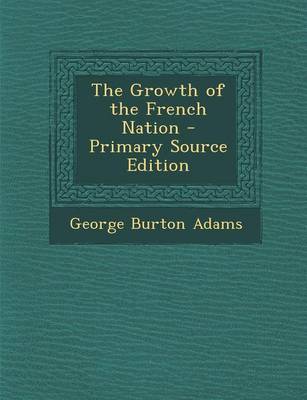 Book cover for The Growth of the French Nation - Primary Source Edition