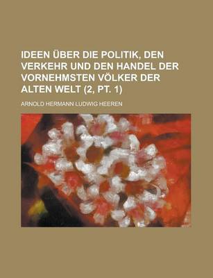 Book cover for Ideen Uber Die Politik, Den Verkehr Und Den Handel Der Vornehmsten Volker Der Alten Welt (2, PT. 1)