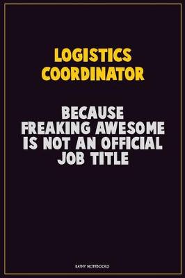 Book cover for Logistics Coordinator, Because Freaking Awesome Is Not An Official Job Title