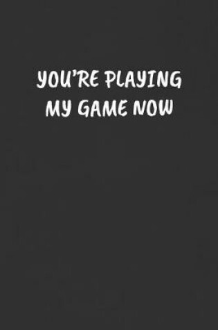 Cover of You're Playing My Game Now