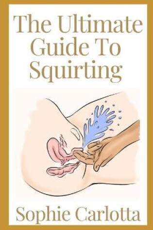 Cover of The Ultimate Guide To Squirting