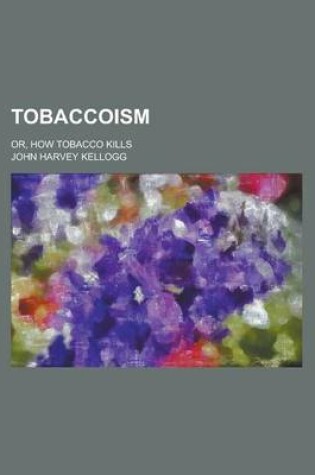 Cover of Tobaccoism; Or, How Tobacco Kills