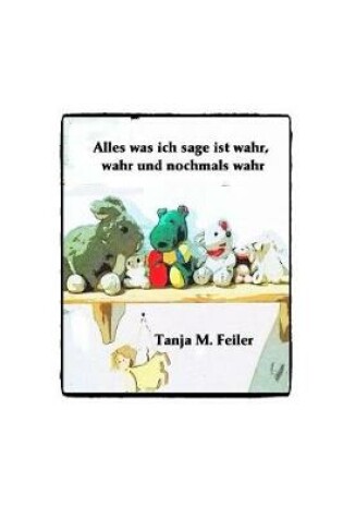 Cover of Alles Was Ich Sage Ist Wahr, Wahr Und Nochmals Wahr