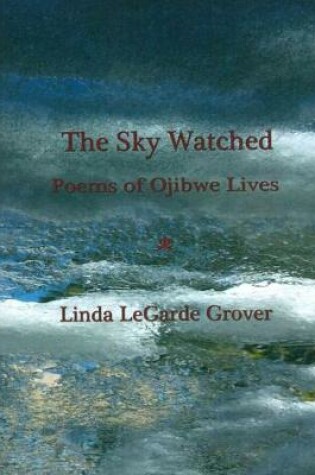 Cover of The Sky Watched -- Poems of Ojibwe Lives
