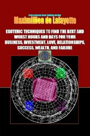 Cover of Esoteric Techniques to Find the Best & Worst Hours & Days for Your Business,Love, Relationships,Success,Wealth,