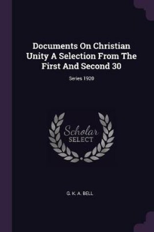 Cover of Documents on Christian Unity a Selection from the First and Second 30; Series 1920