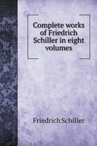 Cover of Complete works of Friedrich Schiller in eight volumes