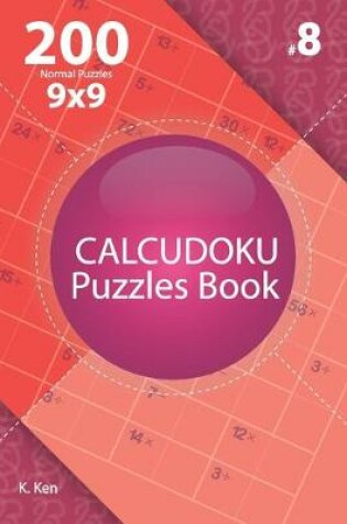 Cover of Calcudoku - 200 Normal Puzzles 9x9 (Volume 8)