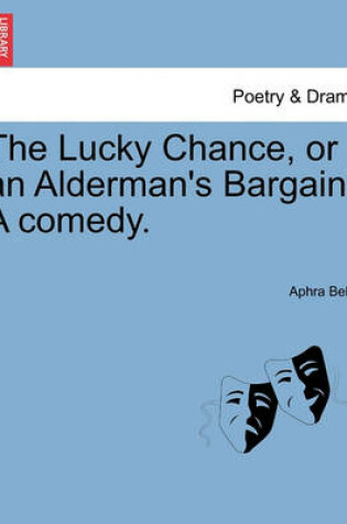 Cover of The Lucky Chance, or an Alderman's Bargain. a Comedy.