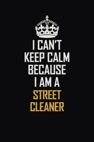 Cover of I Can't Keep Calm Because I Am A Street Cleaner