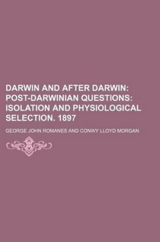 Cover of Darwin and After Darwin (Volume 3); Post-Darwinian Questions Isolation and Physiological Selection. 1897