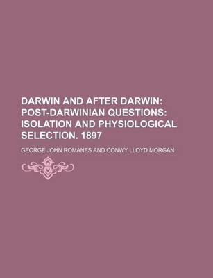 Book cover for Darwin and After Darwin (Volume 3); Post-Darwinian Questions Isolation and Physiological Selection. 1897